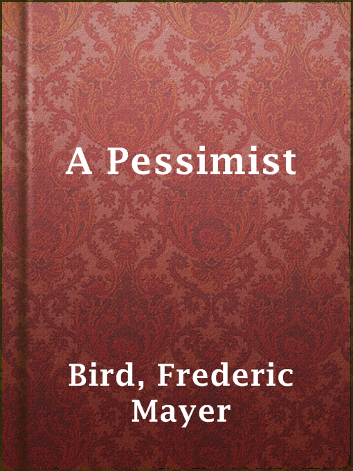 Title details for A Pessimist by Frederic Mayer Bird - Available